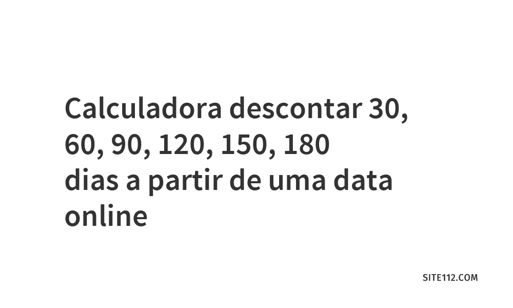 Calculadora descontar 60, 90, 120, 180 dias a partir de uma data online ...